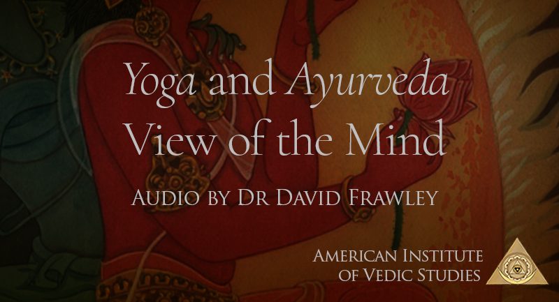 Yoga and Ayurveda View of the Mind: Audio | American Institute of Vedic ...